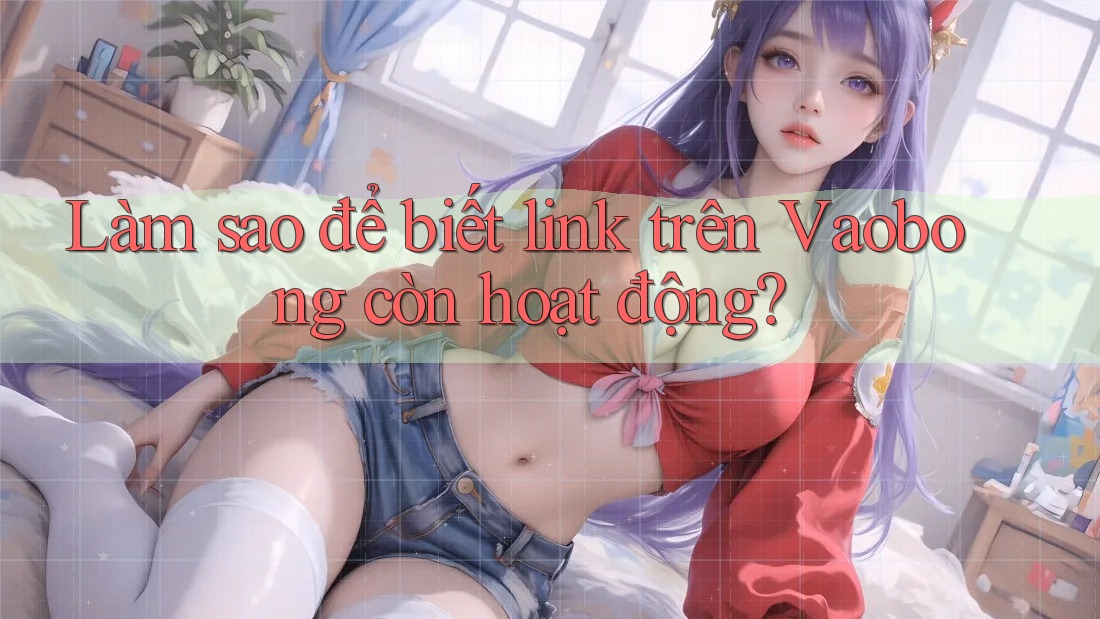 Làm sao để biết link trên Vaobong còn hoạt động?