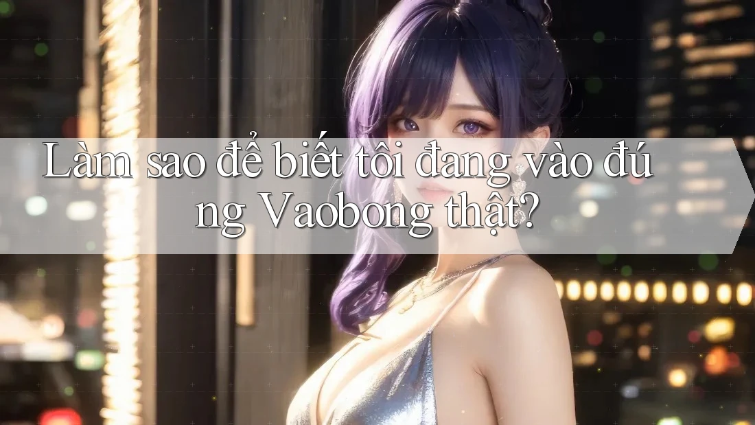 Làm sao để biết tôi đang vào đúng Vaobong thật?