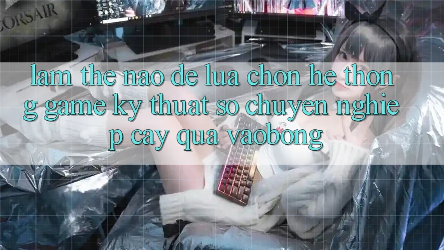 Làm Thế Nào Để Lựa Chọn Hệ thống Game Kỹ Thuật Số Chuyên nghiệp cậy Qua vaobong?