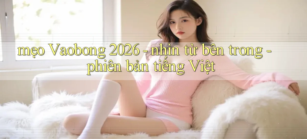 mẹo Vaobong 2026   nhìn từ bên trong   phiên bản tiếng Việt