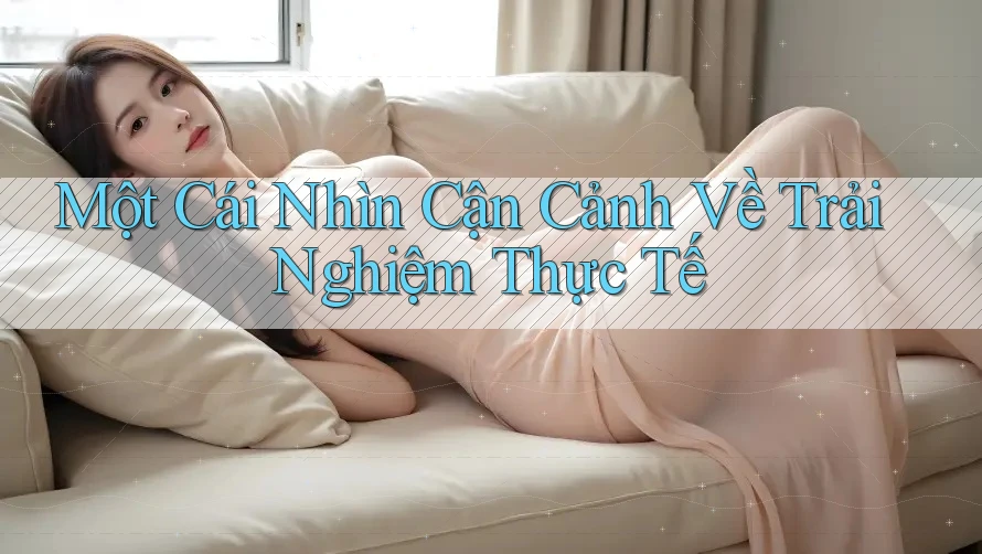 Một Cái Nhìn Cận Cảnh Về Trải Nghiệm Thực Tế Một Cái Nhìn Cận Cảnh Về Trải Nghiệm Thực Tế