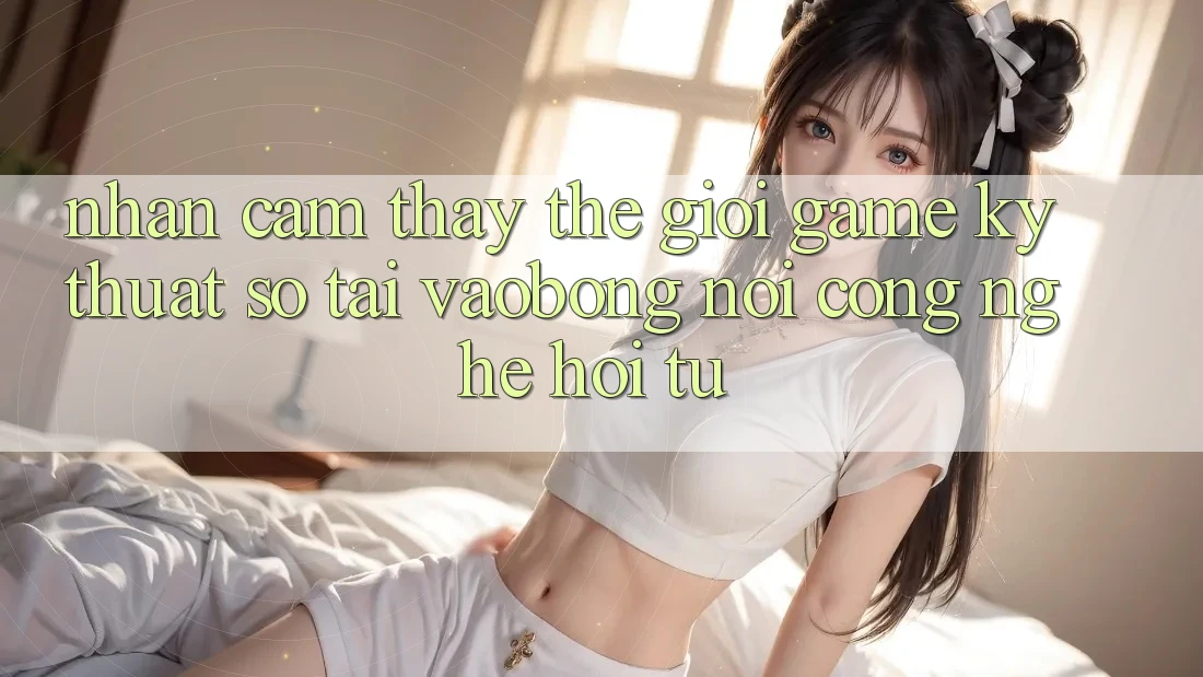 Nhận cảm thấy Thế Giới Game Kỹ Thuật Số Tại vaobong: Nơi Công Nghệ Hội Tụ