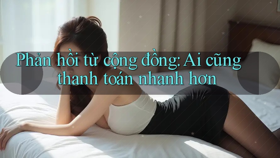 Phản hồi từ cộng đồng: Ai cũng thanh toán nhanh hơn