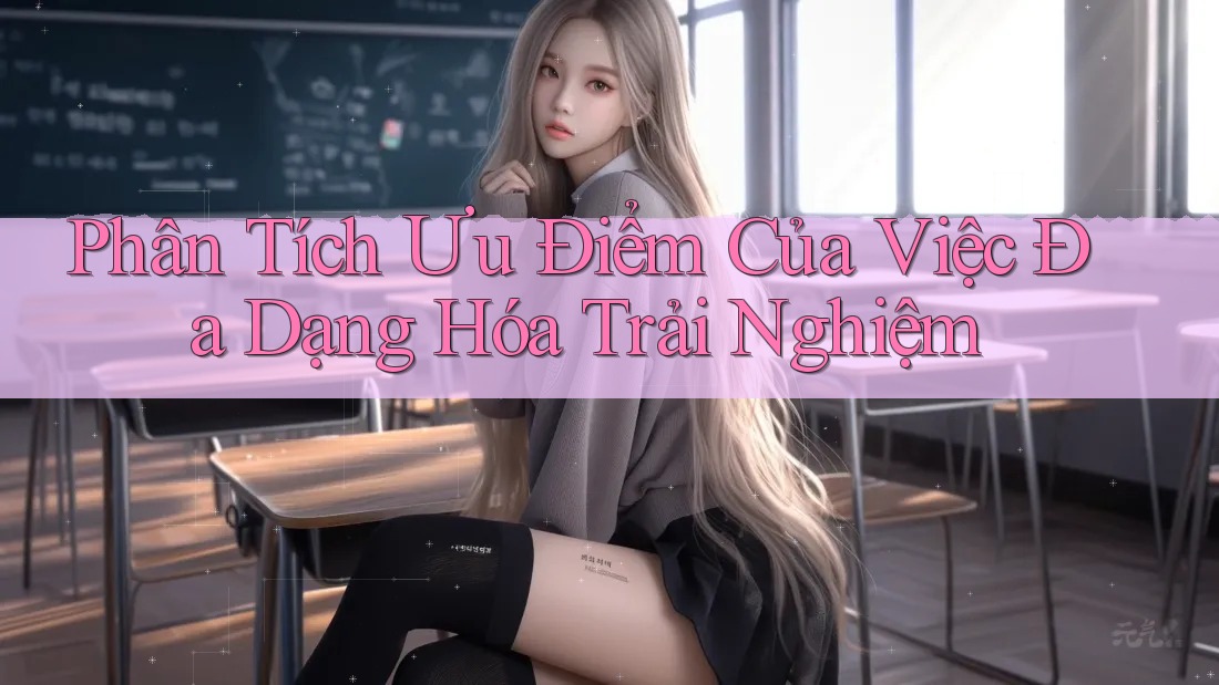 Phân Tích Ưu Điểm Của Việc Đa Dạng Hóa Trải Nghiệm