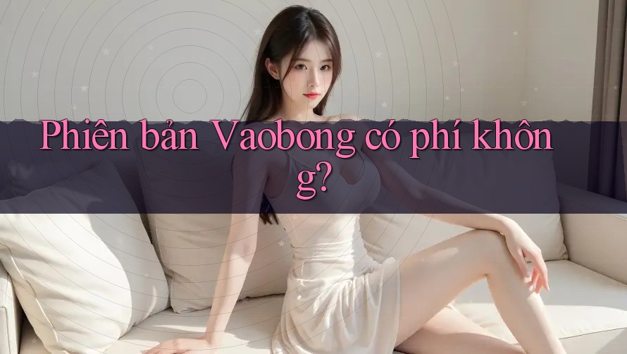Phiên bản Vaobong có phí không?