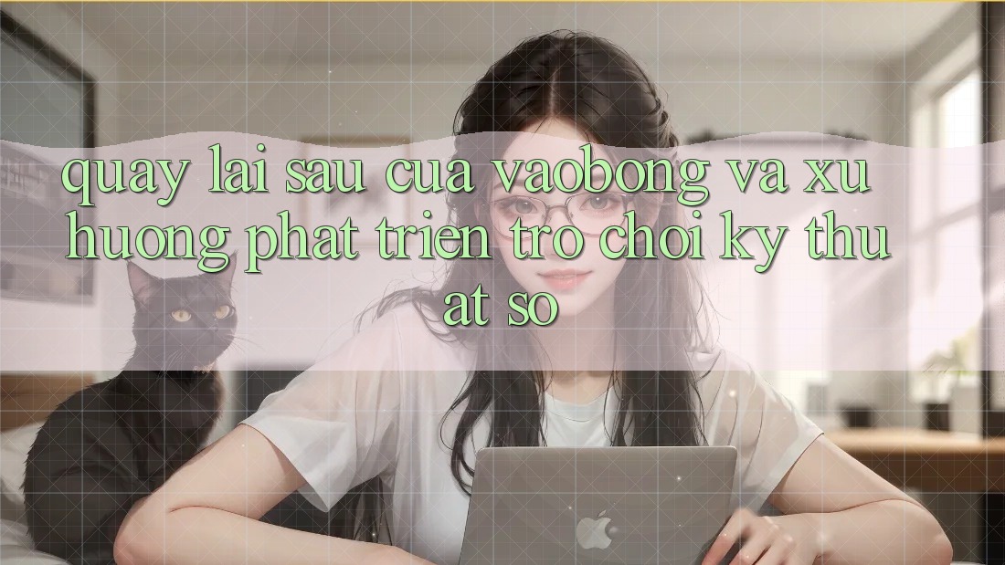 Quay lại sau Của vaobong Và Xu Hướng Phát Triển Trò chơi Kỹ Thuật Số