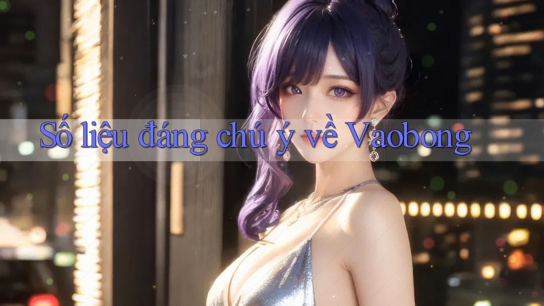 Số liệu đáng chú ý về Vaobong