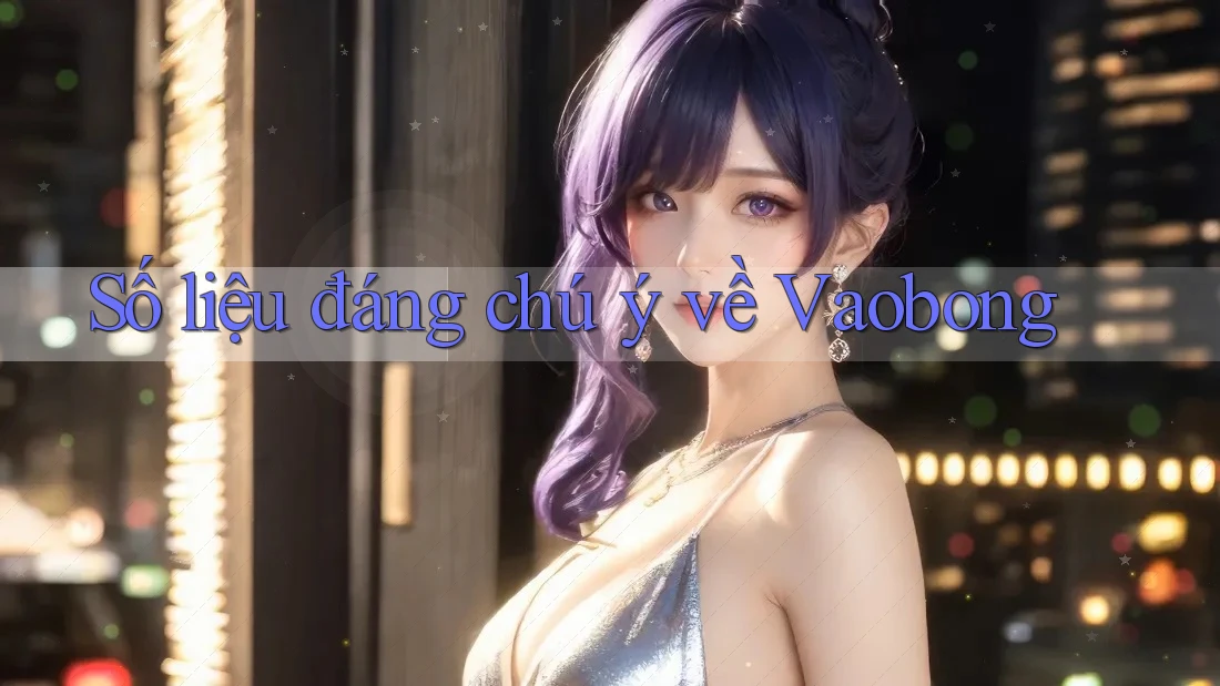 Số liệu đáng chú ý về Vaobong