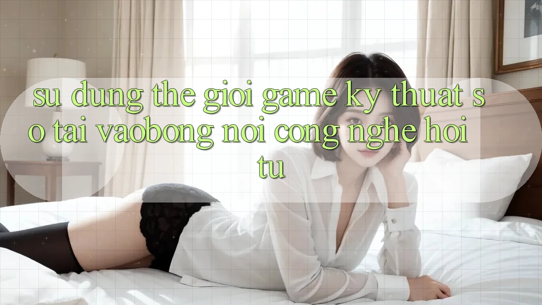 Sử dụng Thế Giới Game Kỹ Thuật Số Tại vaobong: Nơi Công Nghệ Hội Tụ