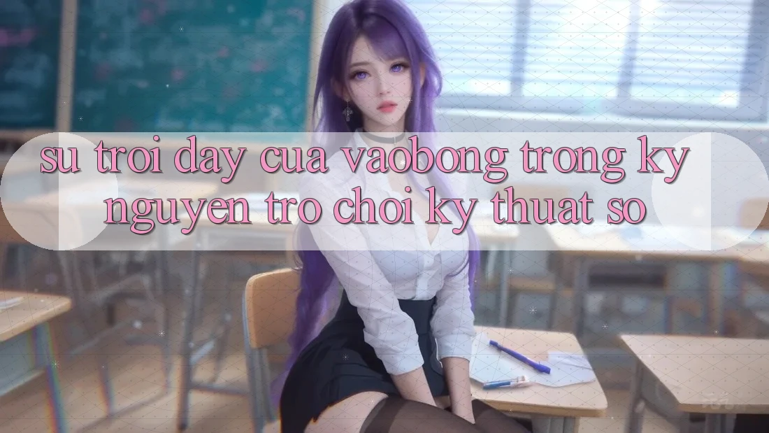 Sự Trỗi Dậy Của vaobong Trong Kỷ Nguyên Trò chơi Kỹ Thuật Số