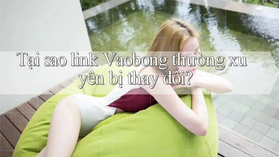 Tại sao link Vaobong thường xuyên bị thay đổi?