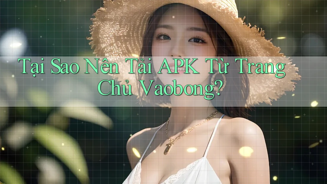 Tại Sao Nên Tải APK Từ Trang Chủ Vaobong? Tại Sao Nên Tải APK Từ Trang Chủ Vaobong?