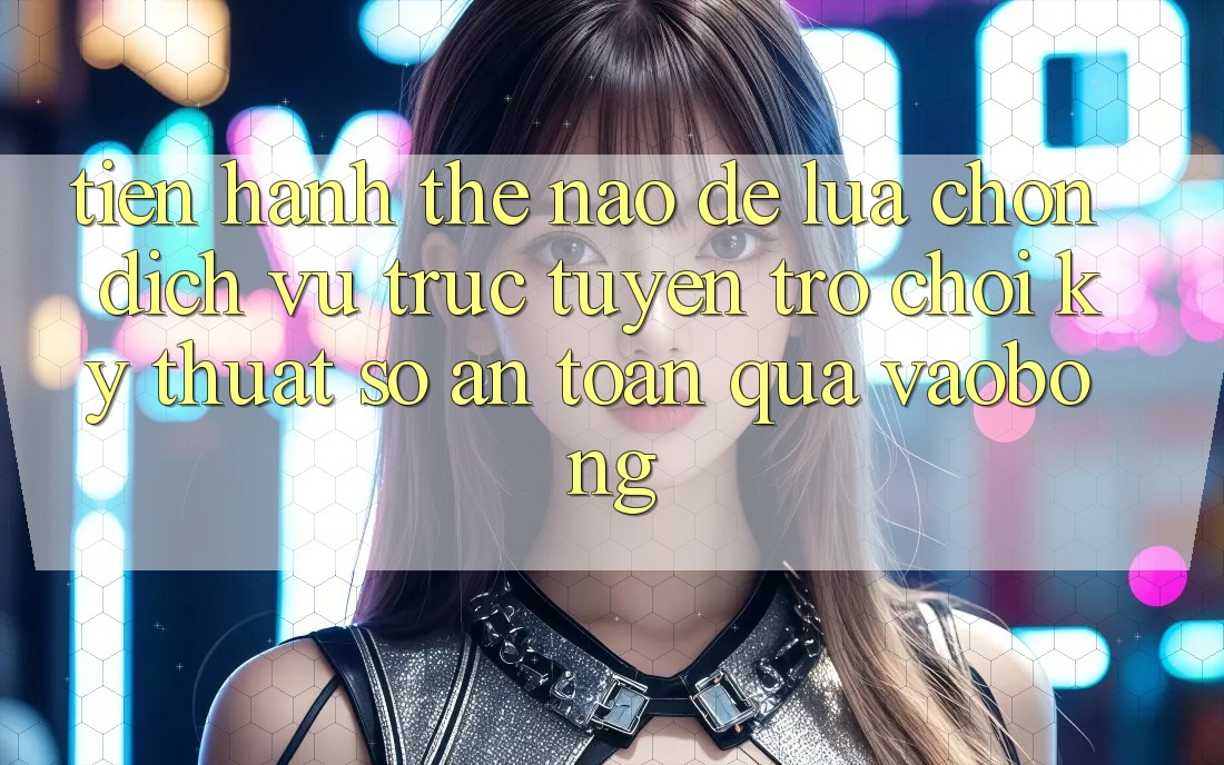 Tiến hành Thế Nào Để Lựa Chọn Dịch vụ trực tuyến Trò chơi Kỹ Thuật Số An Toàn Qua vaobong?