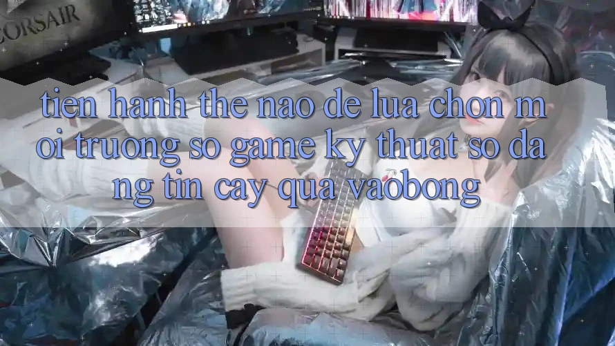 Tiến hành Thế Nào Để Lựa Chọn Môi trường số Game Kỹ Thuật Số Đáng tin cậy Qua vaobong? Tiến hành Thế Nào Để Lựa Chọn Môi trường số Game Kỹ Thuật Số Đáng tin cậy Qua vaobong?