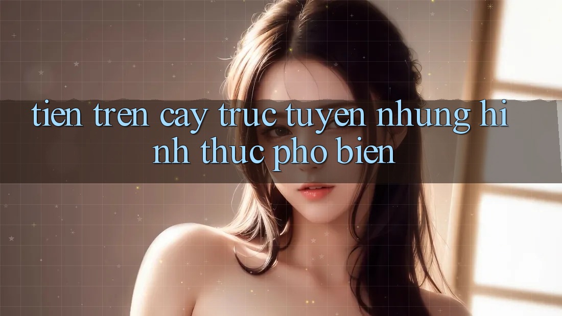 “Tiền Trên Cây” Trực Tuyến: Những Hình Thức Phổ Biến