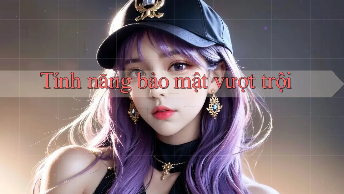 Tính năng bảo mật vượt trội