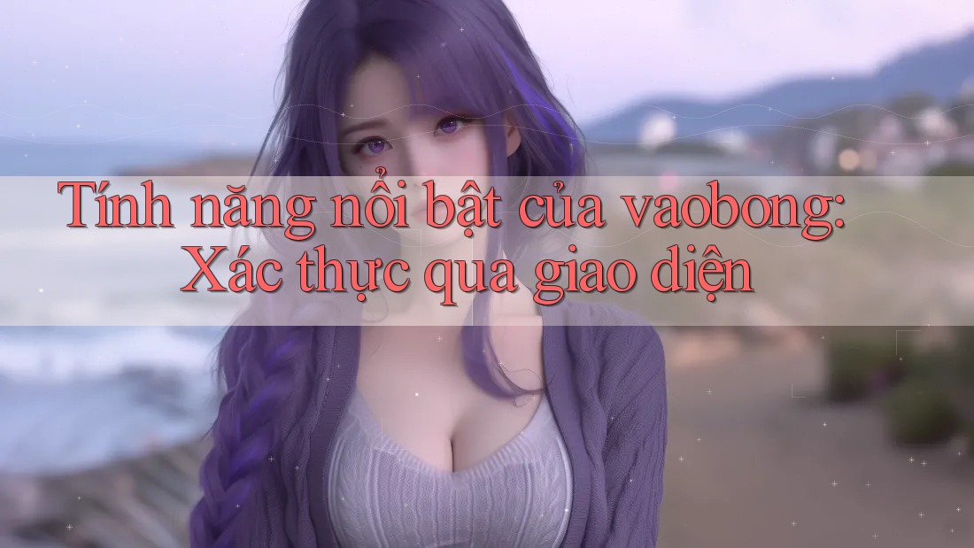Tính năng nổi bật của vaobong: Xác thực qua giao diện