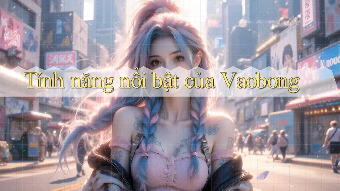 Tính năng nổi bật của Vaobong