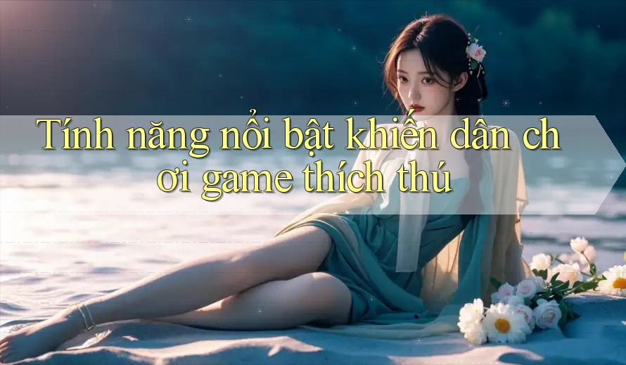 Tính năng nổi bật khiến dân chơi game thích thú