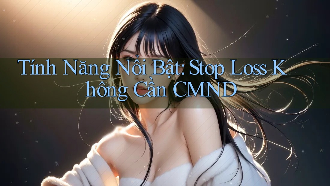Tính Năng Nổi Bật: Stop Loss Không Cần CMND