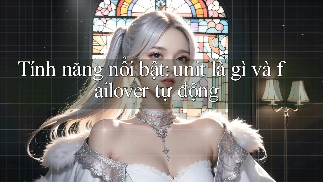 Tính năng nổi bật: unit là gì và failover tự động Tính năng nổi bật: unit là gì và failover tự động