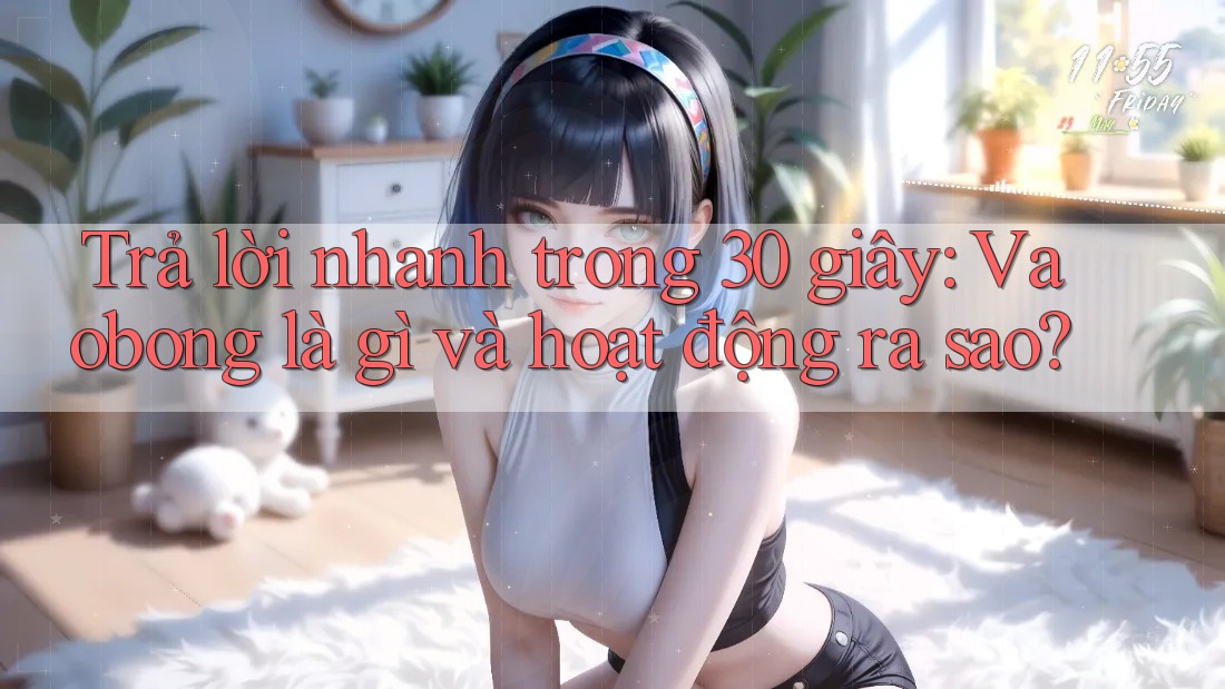 Trả lời nhanh trong 30 giây: Vaobong là gì và hoạt động ra sao? Trả lời nhanh trong 30 giây: Vaobong là gì và hoạt động ra sao?