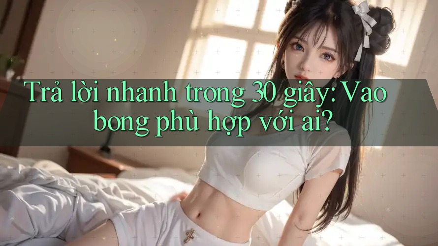 Trả lời nhanh trong 30 giây: Vaobong phù hợp với ai?