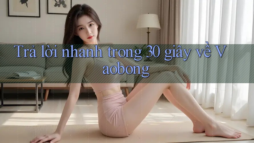 Trả lời nhanh trong 30 giây về Vaobong Trả lời nhanh trong 30 giây về Vaobong