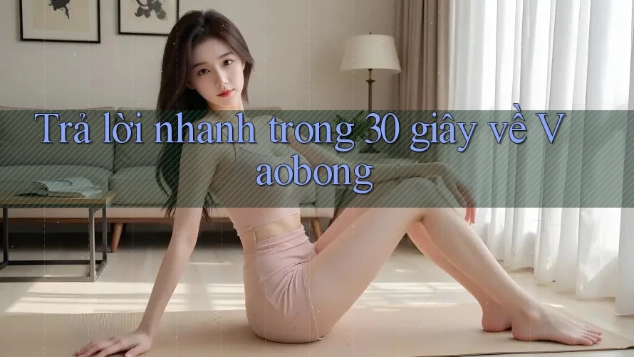 Trả lời nhanh trong 30 giây về Vaobong Trả lời nhanh trong 30 giây về Vaobong