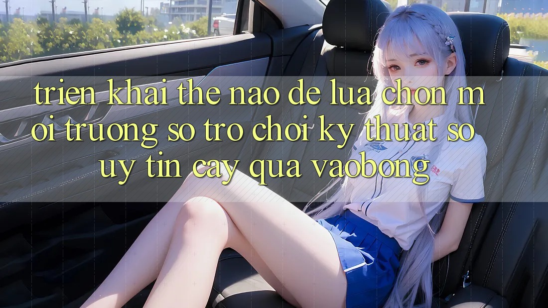 Triển khai Thế Nào Để Lựa Chọn Môi trường số Trò chơi Kỹ Thuật Số Uy tín cậy Qua vaobong? Triển khai Thế Nào Để Lựa Chọn Môi trường số Trò chơi Kỹ Thuật Số Uy tín cậy Qua vaobong?