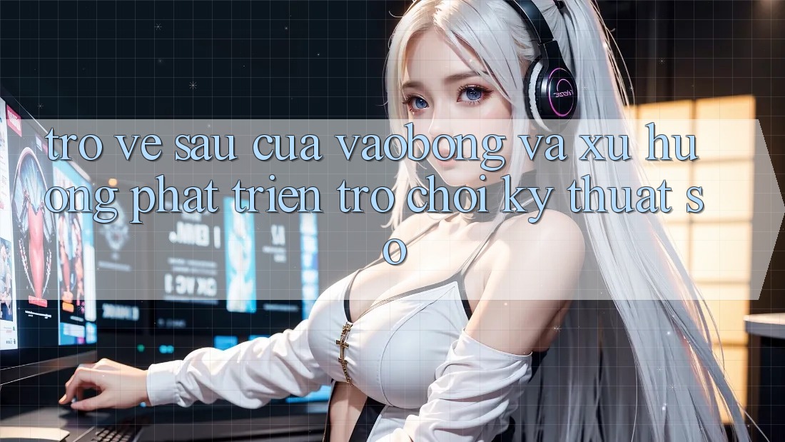 Trở về sau Của vaobong Và Xu Hướng Phát Triển Trò chơi Kỹ Thuật Số