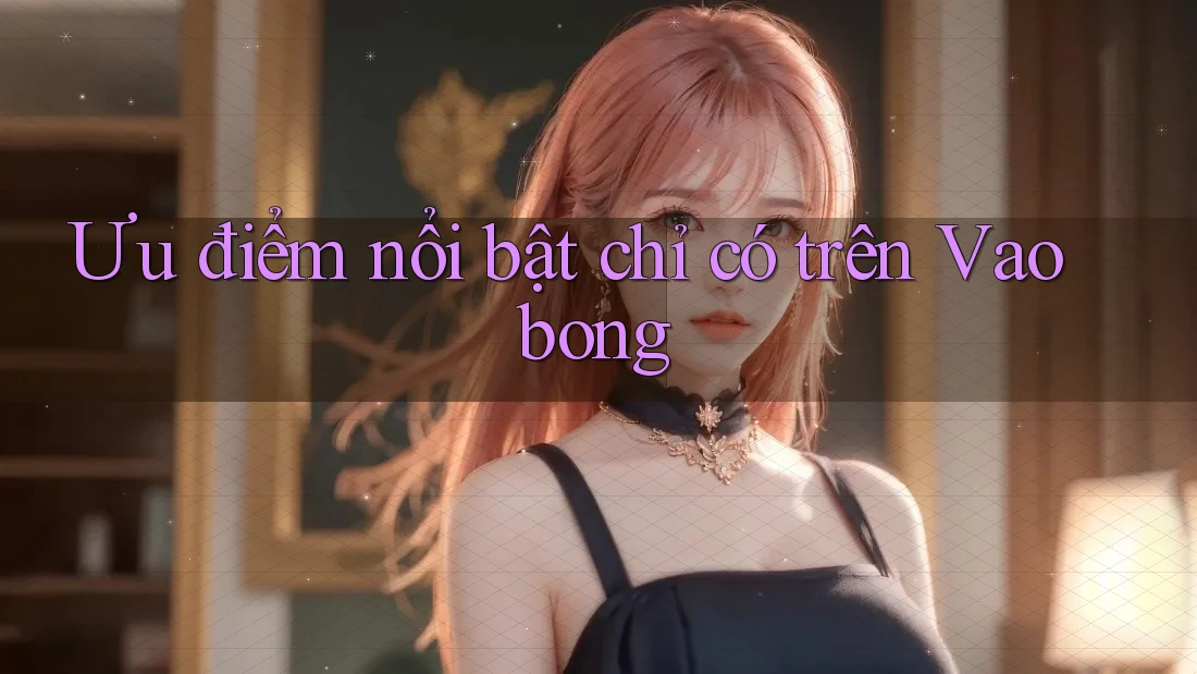 Ưu điểm nổi bật chỉ có trên Vaobong