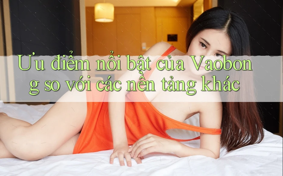 Ưu điểm nổi bật của Vaobong so với các nền tảng khác