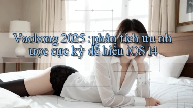 Vaobong 2025 phân tích ưu nhược cực kỳ dễ hiểu iOS 14