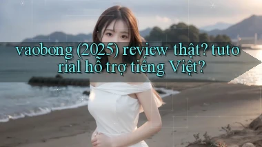 vaobong (2025) review thật tutorial hỗ trợ tiếng Việt
