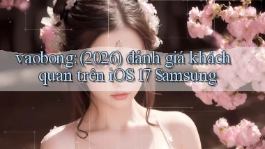 vaobong (2026) đánh giá khách quan trên iOS 17 Samsung