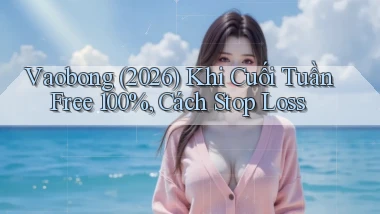 vaobong   (2026) khi cuối tuần free 100%, cách stop loss