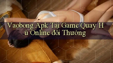 vaobong  apk tải game quay hũ online đổi thưởng