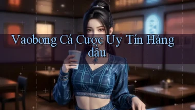 vaobong  cá cược uy tín hàng đầu