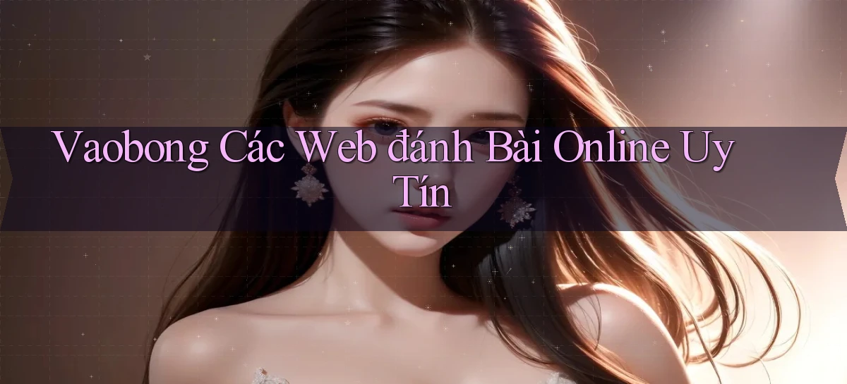 vaobong  các web đánh bài online uy tín