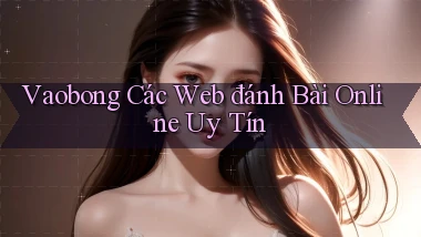 vaobong  các web đánh bài online uy tín