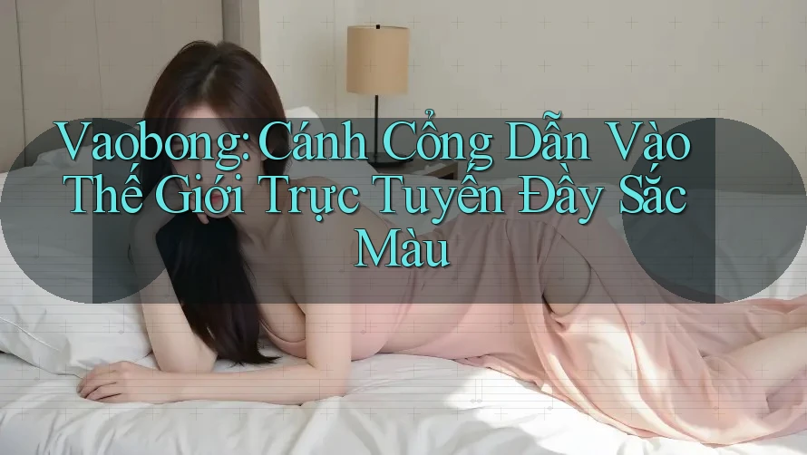 Vaobong: Cánh Cổng Dẫn Vào Thế Giới Trực Tuyến Đầy Sắc Màu