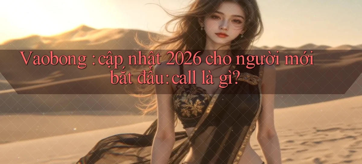 Vaobong cập nhật 2026 cho người mới bắt đầu call là gì