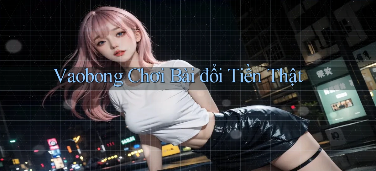 vaobong  chơi bài đổi tiền thật