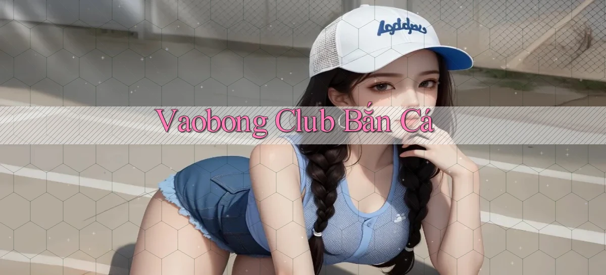 vaobong  club bắn cá