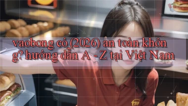 vaobong có (2026) an toàn không hướng dẫn A   Z tại Việt Nam