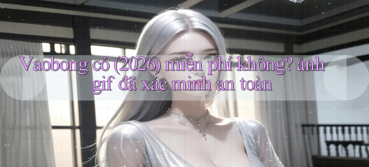 Vaobong có (2026) miễn phí không ảnh gif đã xác minh an toàn
