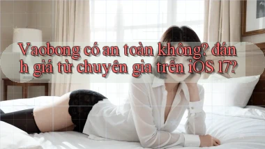 Vaobong có an toàn không đánh giá từ chuyên gia trên iOS 17