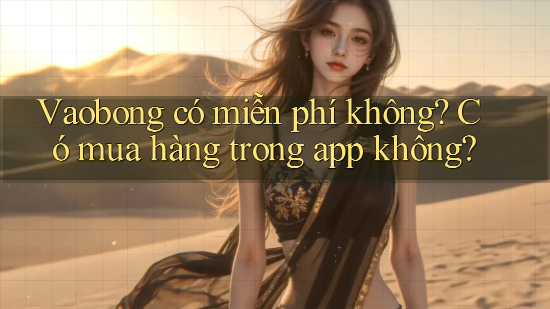 Vaobong có miễn phí không? Có mua hàng trong app không?