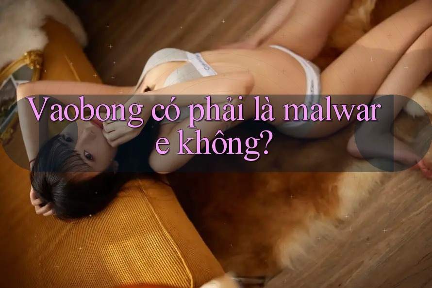 Vaobong có phải là malware không?